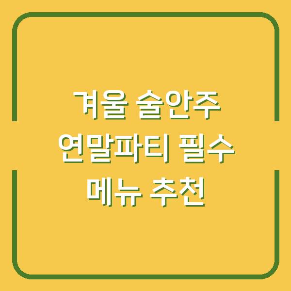 겨울 술안주 연말파티 필수 메뉴 추천