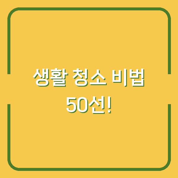 생활 청소 비법 50선!