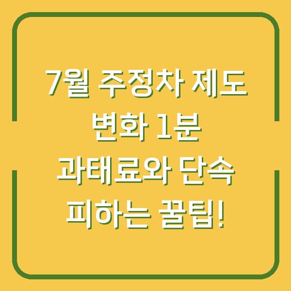 7월 주정차 제도 변화 1분 과태료와 단속 피하는 꿀팁!