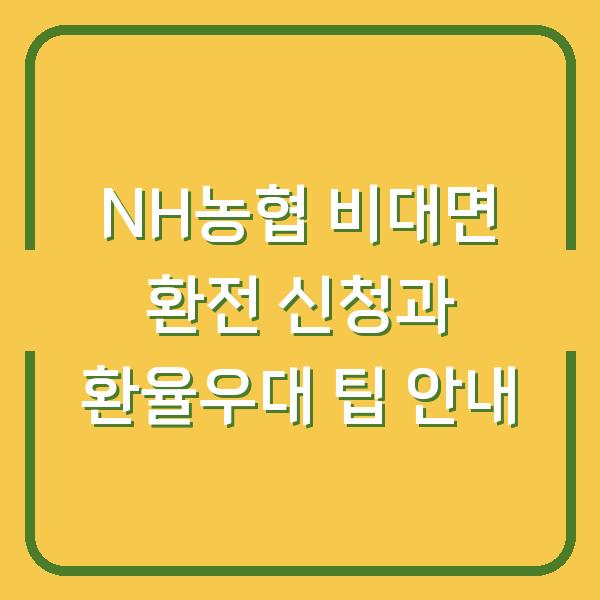 NH농협 비대면 환전 신청과 환율우대 팁 안내