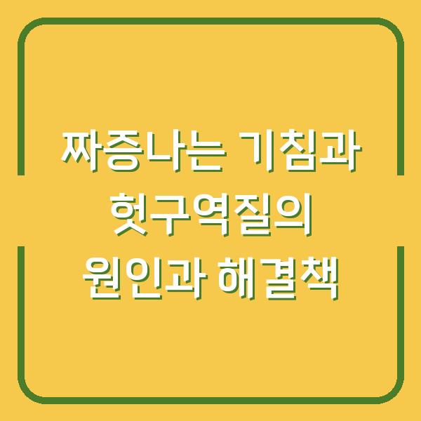 짜증나는 기침과 헛구역질의 원인과 해결책