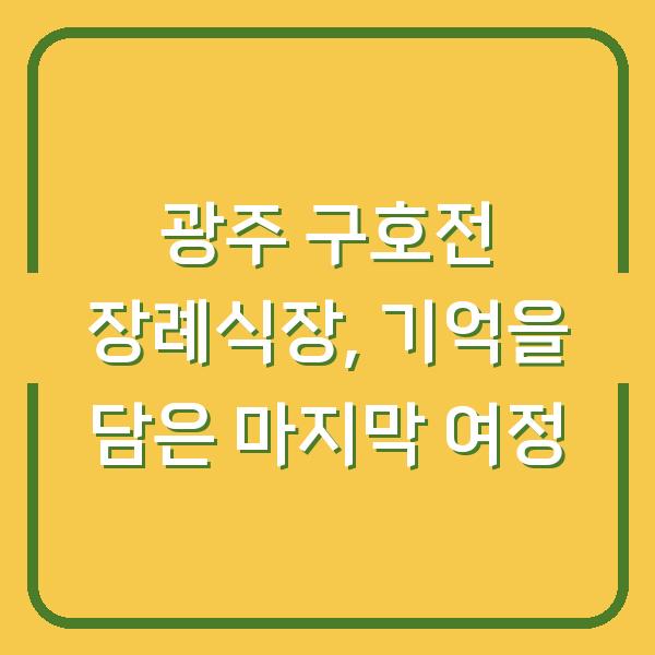 광주 구호전 장례식장, 기억을 담은 마지막 여정