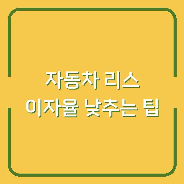 자동차 리스 이자율 낮추는 팁
