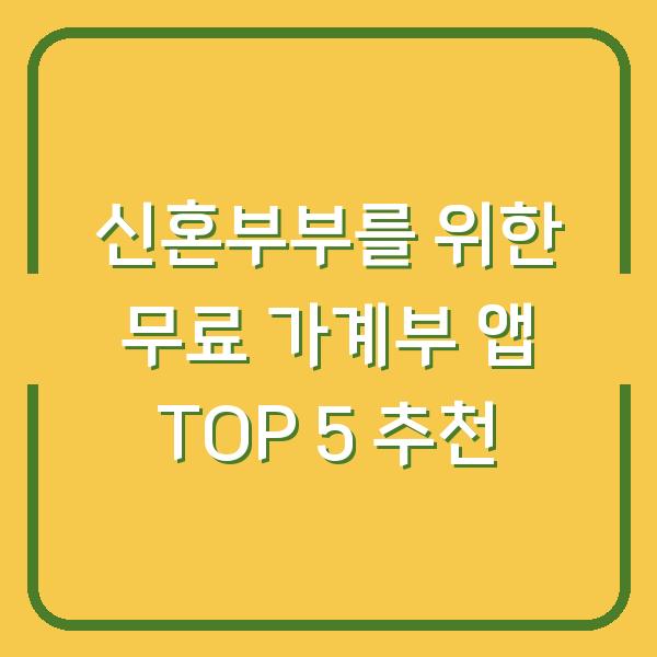신혼부부를 위한 무료 가계부 앱 TOP 5 추천