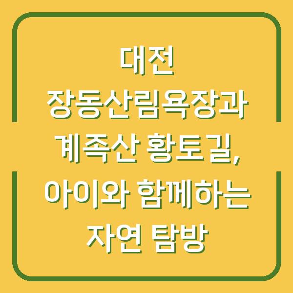 대전 장동산림욕장과 계족산 황토길, 아이와 함께하는 자연 탐방