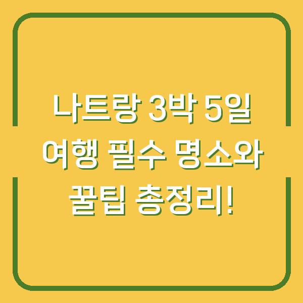 나트랑 3박 5일 여행 필수 명소와 꿀팁 총정리!
