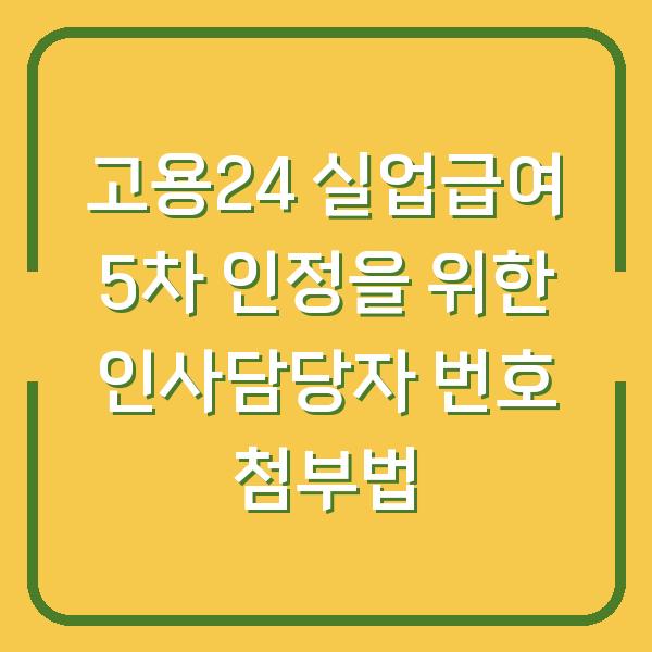 고용24 실업급여 5차 인정을 위한 인사담당자 번호 첨부법