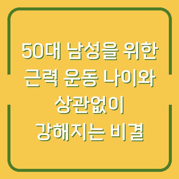 50대 남성을 위한 근력 운동 나이와 상관없이 강해지는 비결