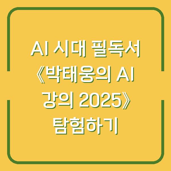 AI 시대 필독서 《박태웅의 AI 강의 2025》 탐험하기