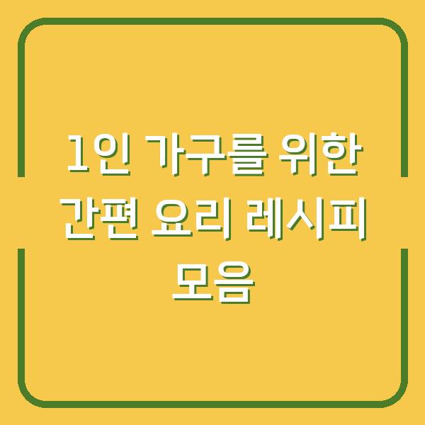 1인 가구를 위한 간편 요리 레시피 모음