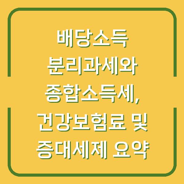 배당소득 분리과세와 종합소득세, 건강보험료 및 증대세제 요약