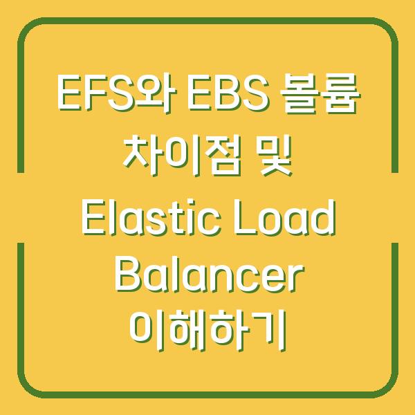 EFS와 EBS 볼륨 차이점 및 Elastic Load Balancer 이해하기