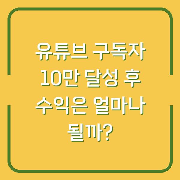 유튜브 구독자 10만 달성 후 수익은 얼마나 될까?