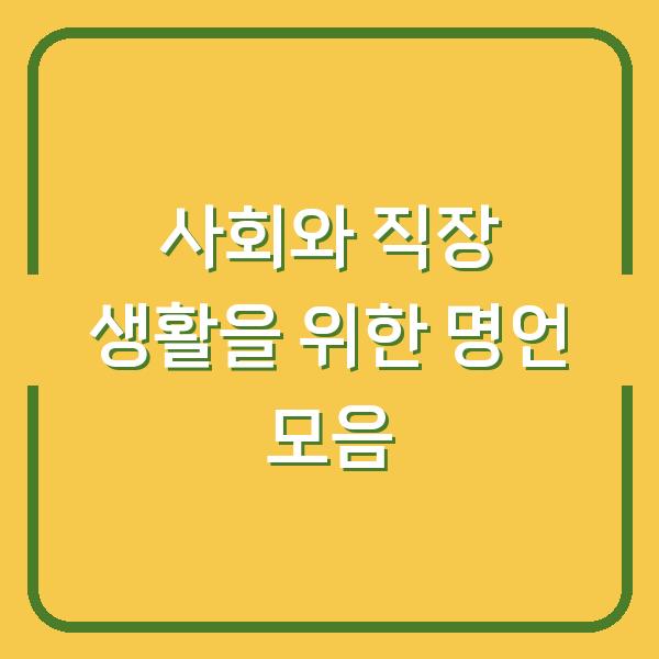 사회와 직장 생활을 위한 명언 모음