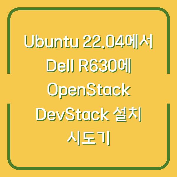 Ubuntu 22.04에서 Dell R630에 OpenStack DevStack 설치 시도기
