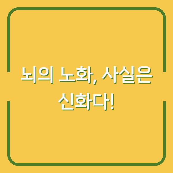 뇌의 노화, 사실은 신화다!