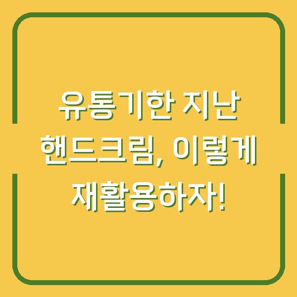 유통기한 지난 핸드크림, 이렇게 재활용하자!