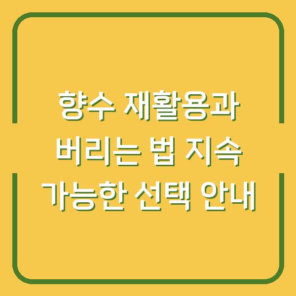 향수 재활용과 버리는 법 지속 가능한 선택 안내
