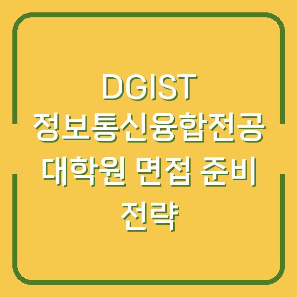 DGIST 정보통신융합전공 대학원 면접 준비 전략