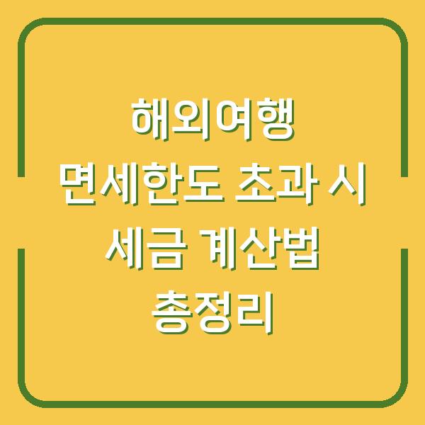 해외여행 면세한도 초과 시 세금 계산법 총정리
