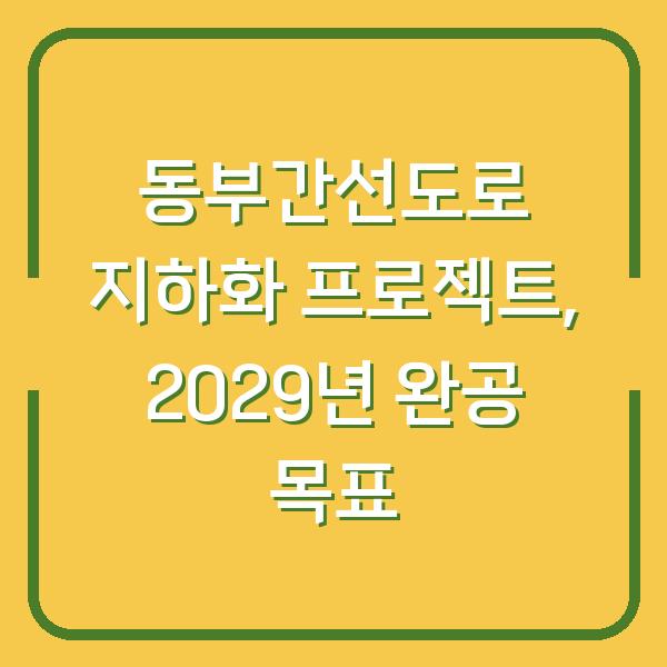 동부간선도로 지하화 프로젝트, 2029년 완공 목표