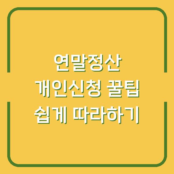 연말정산 개인신청 꿀팁 쉽게 따라하기