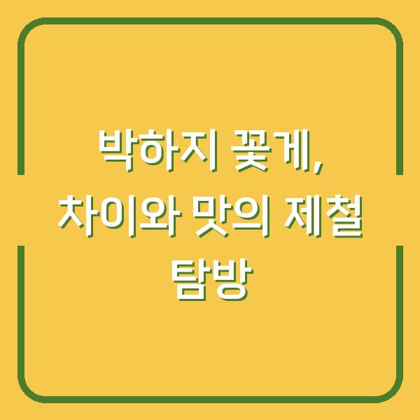 박하지 꽃게, 차이와 맛의 제철 탐방
