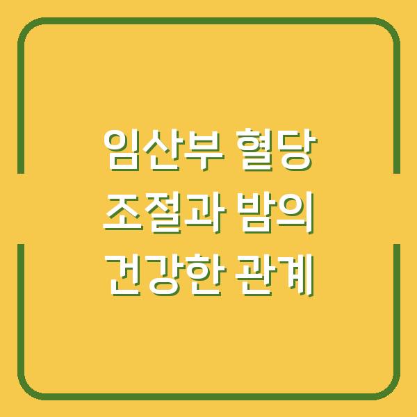 임산부 혈당 조절과 밤의 건강한 관계