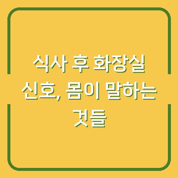 식사 후 화장실 신호, 몸이 말하는 것들