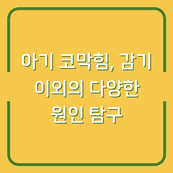 아기 코막힘, 감기 이외의 다양한 원인 탐구