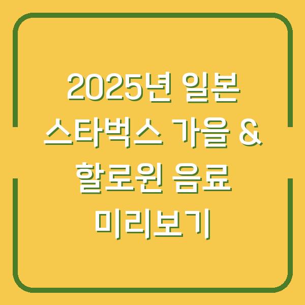 2025년 일본 스타벅스 가을 & 할로윈 음료 미리보기