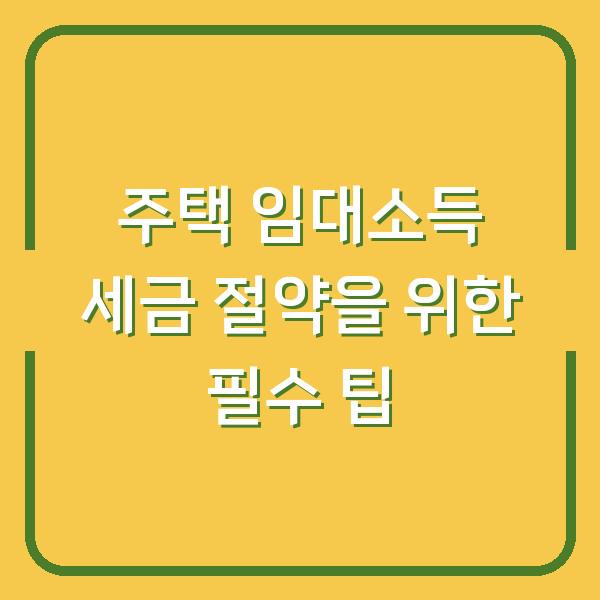 주택 임대소득 세금 절약을 위한 필수 팁