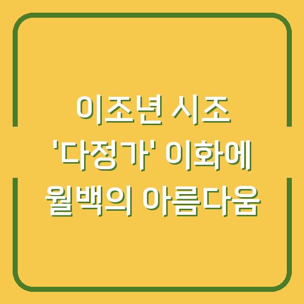 이조년 시조 ‘다정가’ 이화에 월백의 아름다움