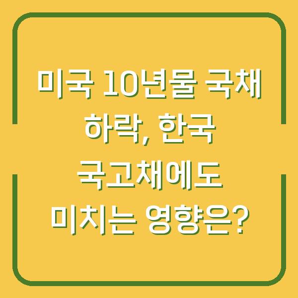 미국 10년물 국채 하락, 한국 국고채에도 미치는 영향은?