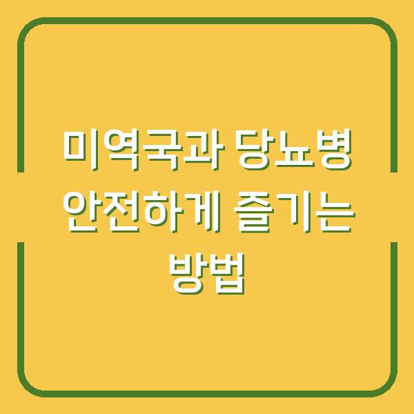 미역국과 당뇨병 안전하게 즐기는 방법