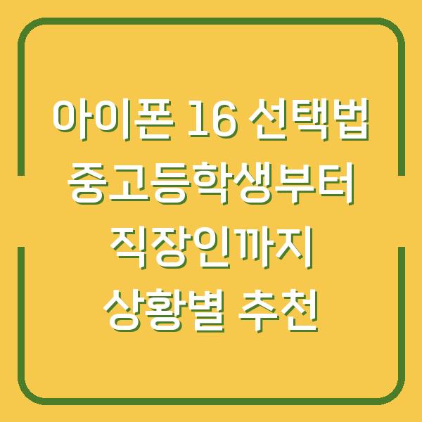 아이폰 16 선택법 중고등학생부터 직장인까지 상황별 추천