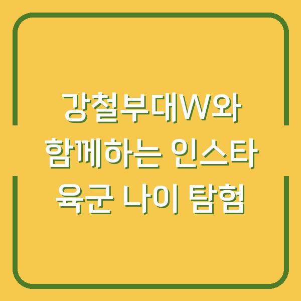 강철부대W와 함께하는 인스타 육군 나이 탐험