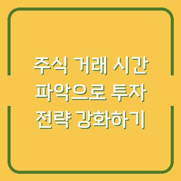 주식 거래 시간 파악으로 투자 전략 강화하기
