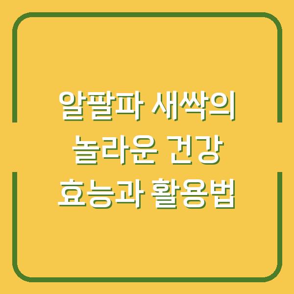 알팔파 새싹의 놀라운 건강 효능과 활용법