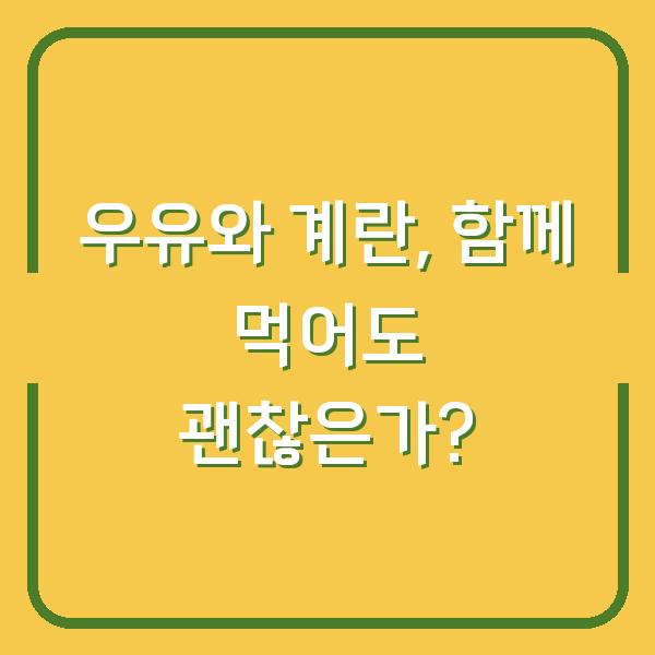 우유와 계란, 함께 먹어도 괜찮은가?