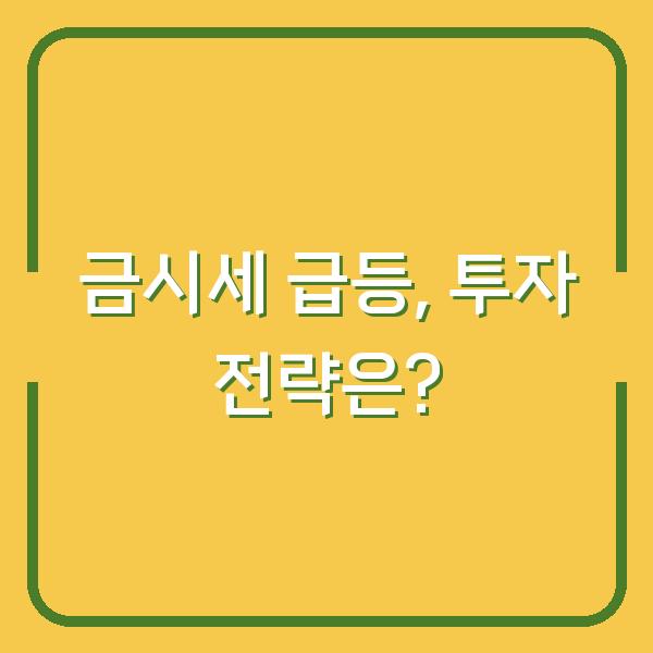 금시세 급등, 투자 전략은?