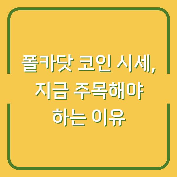 폴카닷 코인 시세, 지금 주목해야 하는 이유