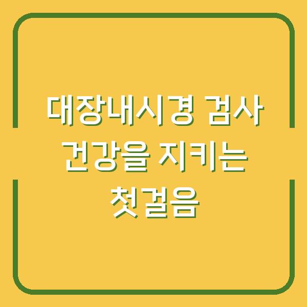 대장내시경 검사 건강을 지키는 첫걸음