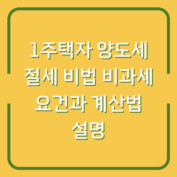 1주택자 양도세 절세 비법 비과세 요건과 계산법 설명