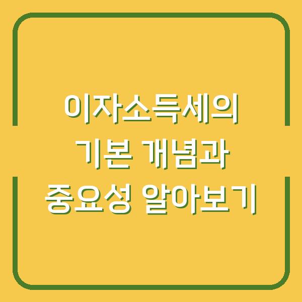이자소득세의 기본 개념과 중요성 알아보기
