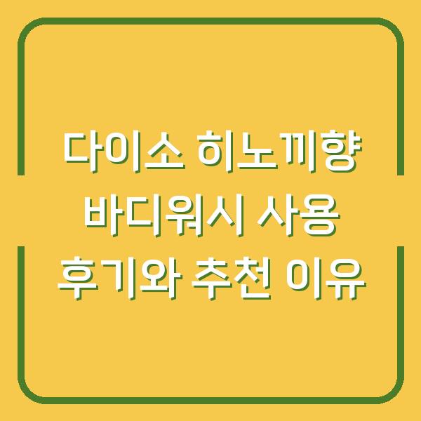 다이소 히노끼향 바디워시 사용 후기와 추천 이유