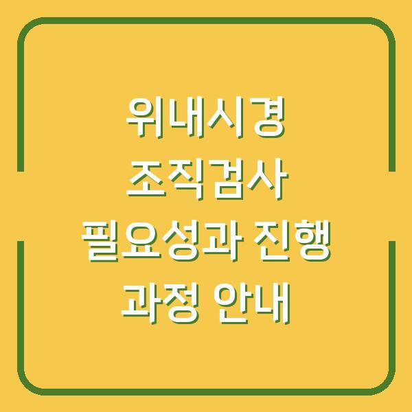 위내시경 조직검사 필요성과 진행 과정 안내