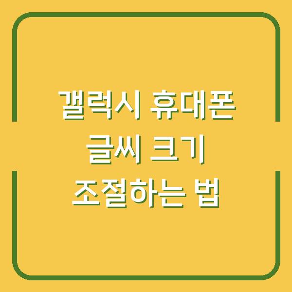 갤럭시 휴대폰 글씨 크기 조절하는 법