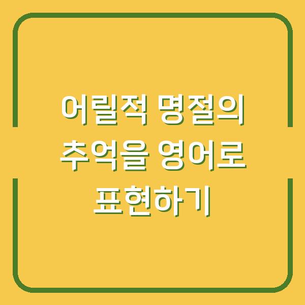 어릴적 명절의 추억을 영어로 표현하기