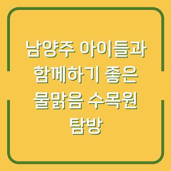 남양주 아이들과 함께하기 좋은 물맑음 수목원 탐방